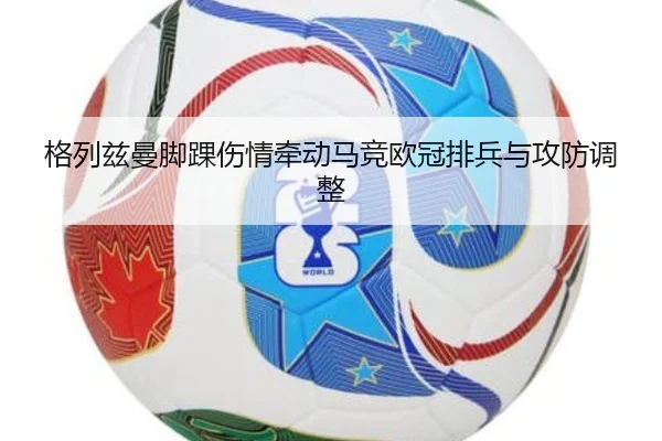 格列兹曼脚踝伤情牵动马竞欧冠排兵与攻防调整