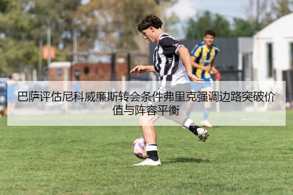 巴萨评估尼科威廉斯转会条件弗里克强调边路突破价值与阵容平衡